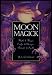 Moon Magic: Myth and Magic, Crafts and Recipes, Rituals and Spells (Llewellyn's Practical Magick)