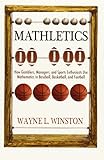 Mathletics: How Gamblers, Managers, and Sports Enthusiasts Use Mathematics in Baseball, Basketball, and Football