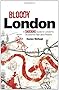 Bloody London: Shocking Tales from London's Gruesome Past and Present