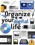 Organize Your Digital Life: How to Store Your Photographs, Music, Videos, and Personal Documents in a Digital World