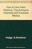How to use Index medicus, Psychological abstracts, Excerpta medica