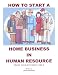 How to Start A Home Business In Human Resource - From Your Kitchen Table (The Kitchen Table Office Series, Volume 3)