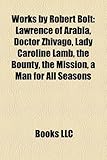 Works by Robert Bolt (Study Guide): Lawrence of Arabia, Doctor Zhivago, Lady Caroline Lamb, the Bounty, the Mission, a Man for All Seasons-
