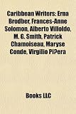 Caribbean Writers: Erna Brodber, Frances-Anne Solomon, Alberto Villoldo, M. G. Smith, Patrick Chamoiseau, Maryse Cond, Virgilio Piera