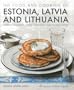 The Food and Cooking of Estonia, Latvia and Lithuania: Traditions, Ingredients, Tastes and Techniques in 60 Classic Recipes