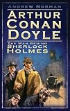 Arthur Conan Doyle: The Man Behind Sherlock Holmes