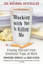Working With You is Killing Me: Freeing Yourself from Emotional Traps at Work