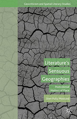 Literature's Sensuous Geographies: Postcolonial Matters of Place (Geocriticism and Spatial Literary Studies)