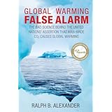 Global Warming False Alarm: The Bad Science Behind the United Nations' Assertion that Man-made CO2 Causes Global Warming
