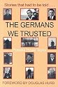 The Germans We Trusted: Stories Which Had to be Told