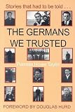 The Germans We Trusted: Stories of Friendship Resulting from the Second World War