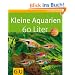 Kleine Aquarien - 60 Liter (Tierratgeber)