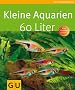 Kleine Aquarien - 60 Liter (Tierratgeber)