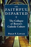 The Faithful Departed: The Collapse of Boston's Catholic Culture