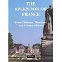 The Splendor of France: Great Chateaux, Mansions, and Country Houses