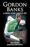 Gordon Banks : a hero who could fly