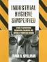Industrial Hygiene Simplified: A  Guide to Anticipation, Recognition, Evaluation, and Control of Workplace Hazards