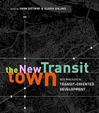 The New Transit Town: Best Practices In Transit-Oriented Development