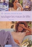 50 m�thodes naturelles pour soulager les maux de t�te
