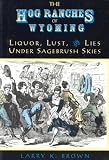 The Hog Ranches of Wyoming: Liquor, Lust, and Lies Under Sagebrush Skies