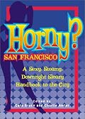Horny? San Francisco: A Sexy, Steamy, Downright Sleazy Handbook to the City