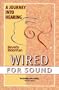 Wired for Sound: A Journey Into Hearing