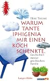 Warum Tante Iphigenia mir einen Koch schenkte: Geschichten meiner griechischen Familie - Eleni Torossi