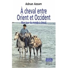 A cheval entre Orient et Occident : Mon tour du monde � cheval