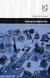 Making the Digital City: The Early Shaping of Urban Internet Space (Design and the Built Environment)