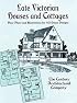 Late Victorian Houses and Cottages: Floor Plans and Illustrations for 40 House Designs