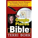The Google Places Bible: The Ultimate Secret Weapon for Getting Your Local Business Found Online