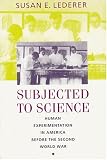 Subjected to Science: Human Experimentation in America before the Second World War (The Henry E. Sigerist Series in the History of Medicine)