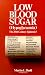 LOW BLOOD SUGAR Hypoglycemia: The 20th Century Epidemic?
