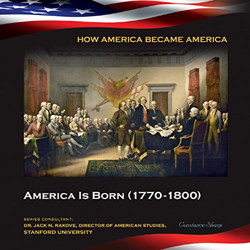 America Is Born (1770-1800) (How America Became America)