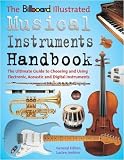 The Billboard Illustrated Musical Instruments Handbook: The Ultimate Guide to Choosing and Using Electronic, Acoustic, and Digital Instruments