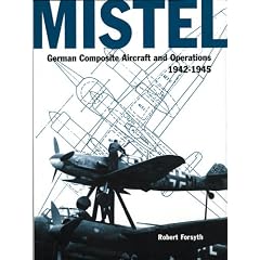 Mistel -German Composite Aircraft and Operations 1942-1945 (Luftwaffe Classics)