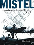 Mistel -German Composite Aircraft and Operations 1942-1945 (Luftwaffe Classics)