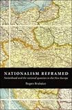Nationalism Reframed: Nationhood and the National Question in the New Europe