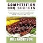Competition BBQ Secrets: A Barbecue Instruction Manual for Serious Competitors and Back Yard Cooks Too
