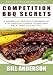 Competition BBQ Secrets: A Barbecue Instruction Manual for Serious Competitors and Back Yard Cooks Too