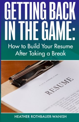 getting back in the game how to build your resume after taking a break