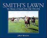 Smith's Lawn: History of Guards Polo Club 1955-2005: History of Guards Polo Club