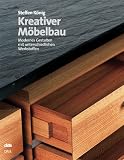 Kreativer M&ouml;belbau: Modernes Gestalten mit unterschiedlichen Werkstoffen: Modernes Gestalten mit unterschiedlichen Materialien - Steffen K&ouml;nig