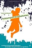 Parkoursport im Schulturnen: Le Parkour & Freerunning - Praxishandbuch f&uuml;r das Hallentraining mit Kindern und Jugendlichen