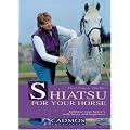 Shiatsu for Your Horse: Enhance Your Horse's Wellbeing and Happiness