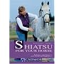 Shiatsu for Your Horse: Enhance Your Horse's Wellbeing and Happiness