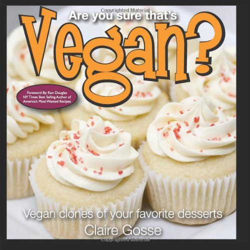 Are You Sure That's Vegan?: Vegan clones of your favorite desserts (Volume 1)