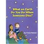 What on Earth Do You Do When Someone Dies?