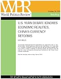 U.S. Yuan Debate Ignores Economic Realities, China s Currency Reforms (World Politics Review Briefings) U.S. Yuan Debate Ignores Economic Realities, China s Currency Reforms (World Politics Review Briefings)