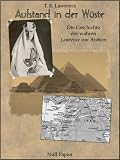 Aufstand in der W&uuml;ste - Die Geschichte des "Lawrence von Arabien" - Illustrierte und kommentierte Ausgabe - Thomas Edward Lawrence